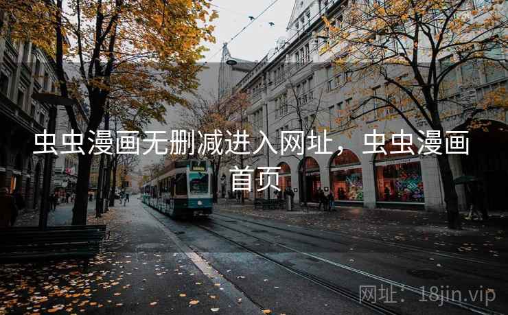 虫虫漫画无删减进入网址，虫虫漫画 首页