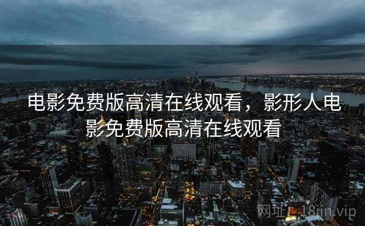 电影免费版高清在线观看，影形人电影免费版高清在线观看