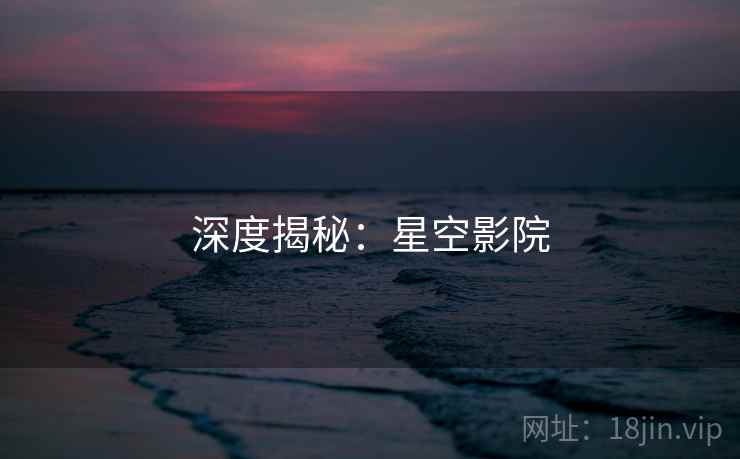 深度揭秘：星空影院