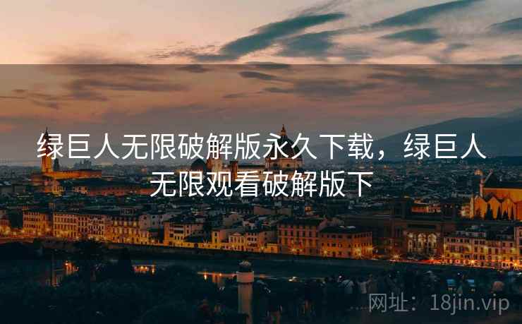 绿巨人无限破解版永久下载,绿巨人无限观看破解版下 绿巨人无限破解版永久下载,绿巨人无限观看破解版下