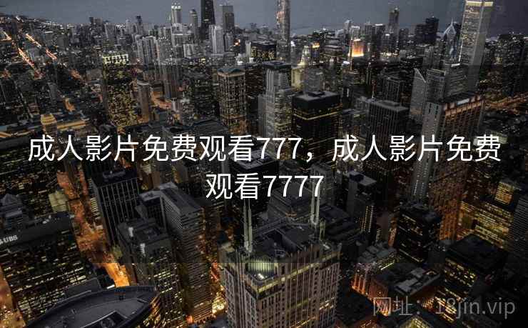 成人影片免费观看777，成人影片免费观看7777