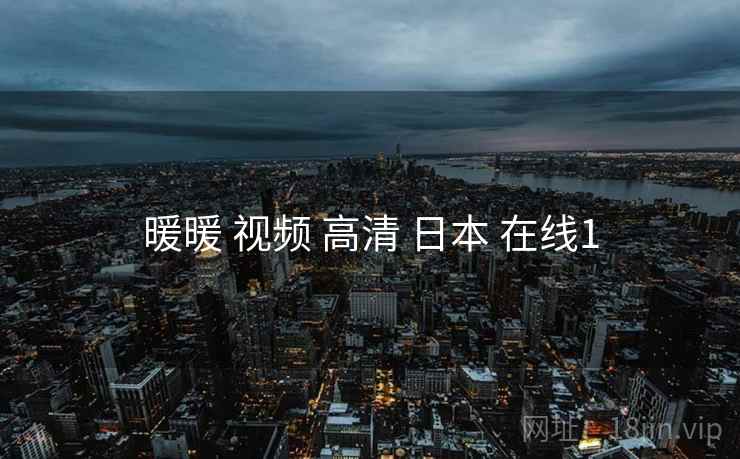 暖暖 视频 高清 日本 在线1 暖暖 视频 高清 日本 在线1