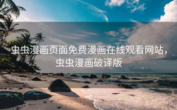 虫虫漫画页面免费漫画在线观看网站，虫虫漫画破译版