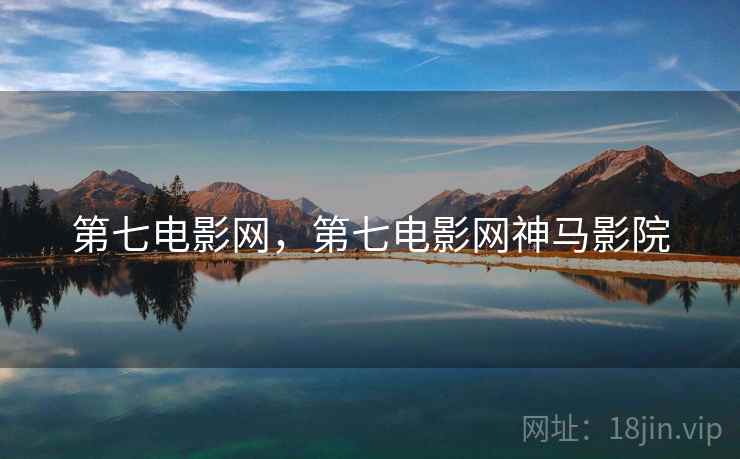 第七电影网,第七电影网神马影院 第七电影网,第七电影网神马影院