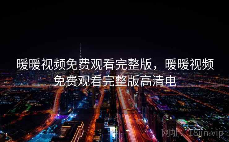 暖暖视频免费观看完整版,暖暖视频免费观看完整版高清电