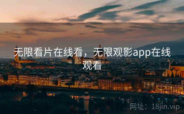 无限看片在线看,无限观影app在线观看 无限看片在线看,无限观影app在线观看