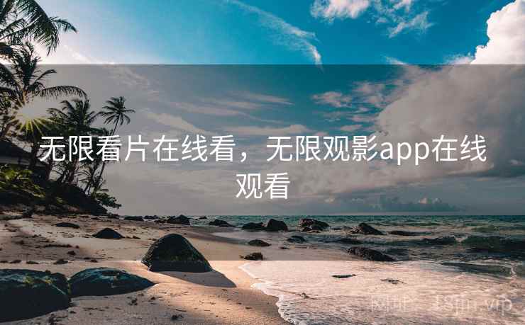 无限看片在线看,无限观影app在线观看