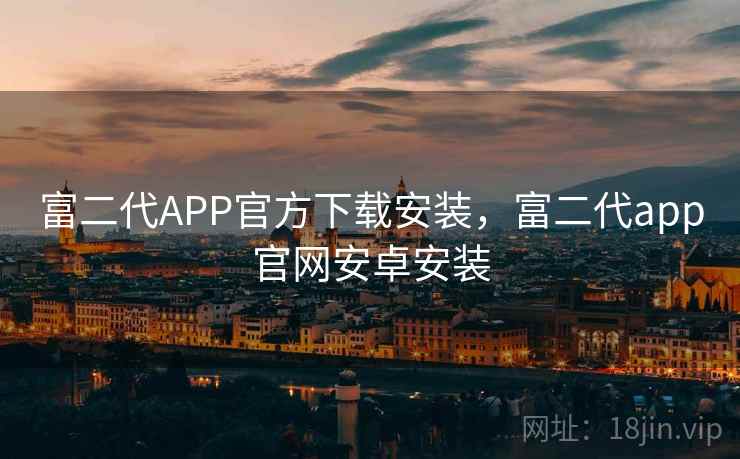 富二代APP官方下载安装,富二代app官网安卓安装 富二代APP官方下载安装,富二代app官网安卓安装
