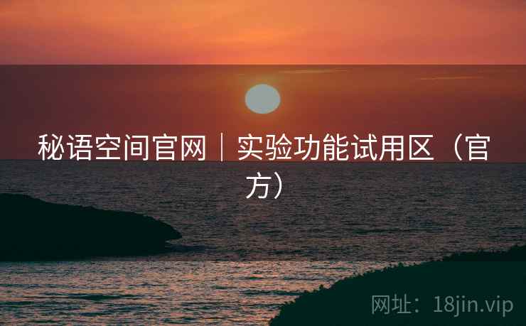秘语空间官网|实验功能试用区(官方) 秘语空间官网|实验功能试用区(官方)