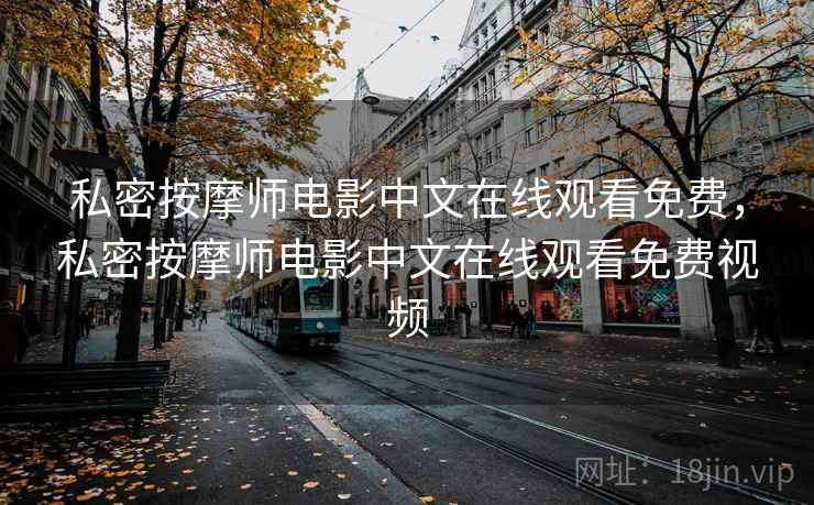 私密按摩师电影中文在线观看免费,私密按摩师电影中文在线观看免费视频 私密按摩师电影中文在线观看免费,私密按摩师电影中文在线观看免费视频