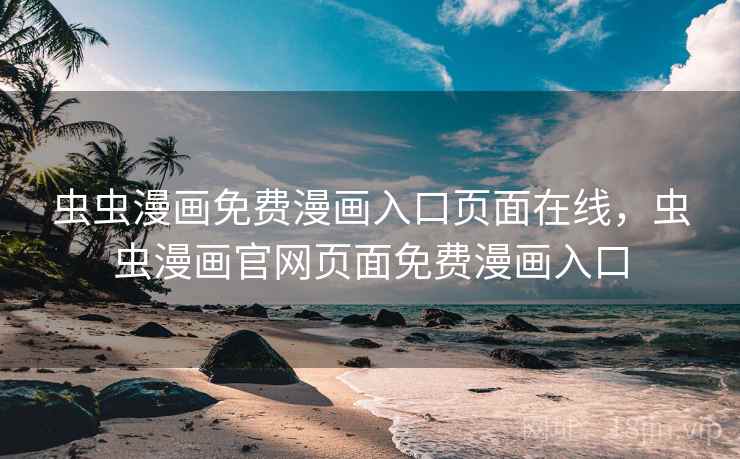 虫虫漫画免费漫画入口页面在线,虫虫漫画官网页面免费漫画入口 虫虫漫画免费漫画入口页面在线,虫虫漫画官网页面免费漫画入口