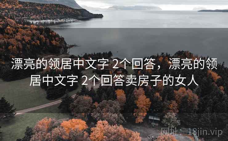 漂亮的领居中文字 2个回答,漂亮的领居中文字 2个回答卖房子的女人 漂亮的领居中文字 2个回答,漂亮的领居中文字 2个回答卖房子的女人